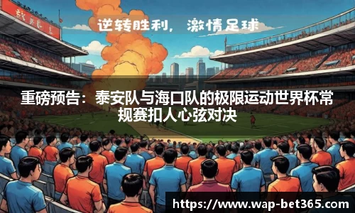 重磅预告：泰安队与海口队的极限运动世界杯常规赛扣人心弦对决